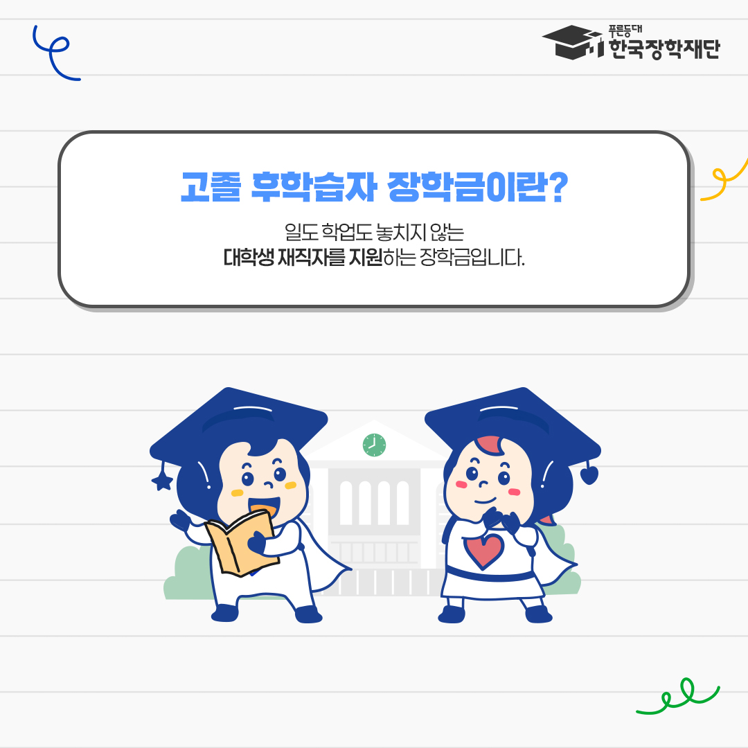 고졸 후학습자 장학금이란? 일도 학업도 놓치지 않는 대학생 재직자를 지원하는 장학금입니다.